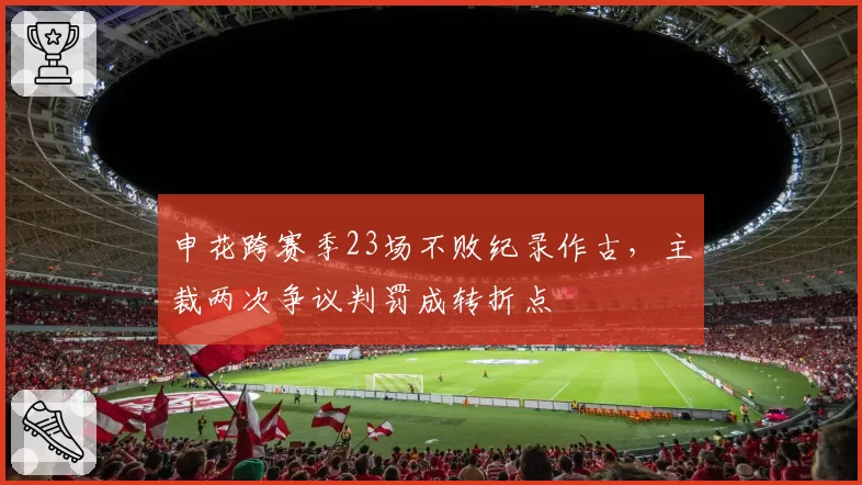 申花跨赛季23场不败纪录作古,主裁两次争议判罚成转折点