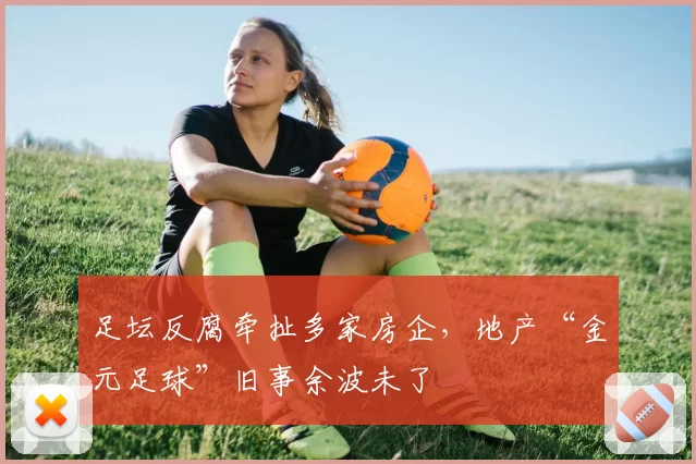 足坛反腐牵扯多家房企,地产“金元足球”旧事余波未了