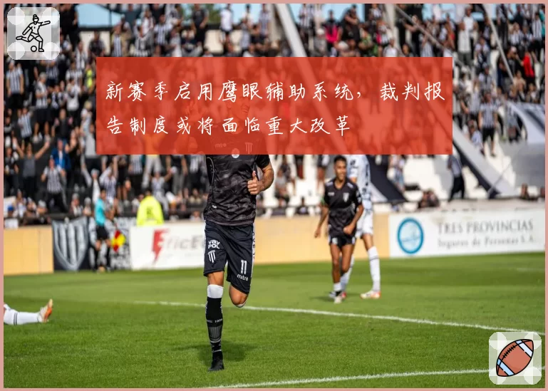 新赛季启用鹰眼辅助系统，裁判报告制度或将面临重大改革